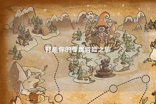 打造你的專屬冒險(xiǎn)之旅