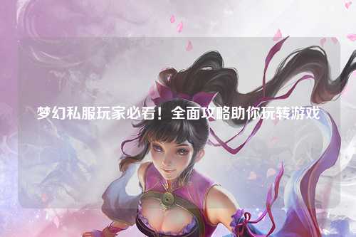 夢幻私服玩家必看！全面攻略助你玩轉游戲