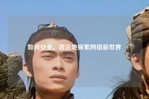 如何安全、合法地探索網絡新世界