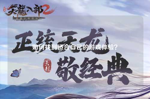 如何找到適合自己的游戲體驗(yàn)？