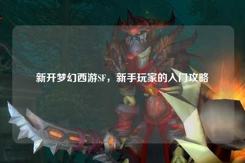 新開夢幻西游SF，新手玩家的入門攻略