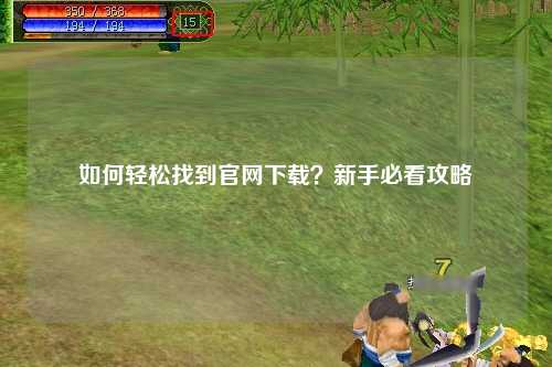 如何輕松找到官網(wǎng)下載？新手必看攻略
