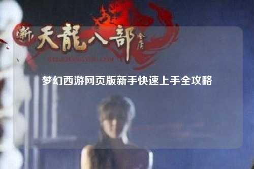 夢幻西游網(wǎng)頁版新手快速上手全攻略