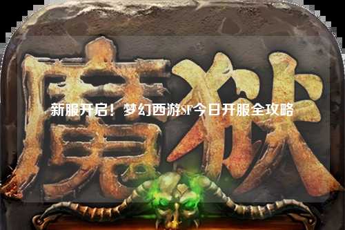新服開啟！夢(mèng)幻西游SF今日開服全攻略
